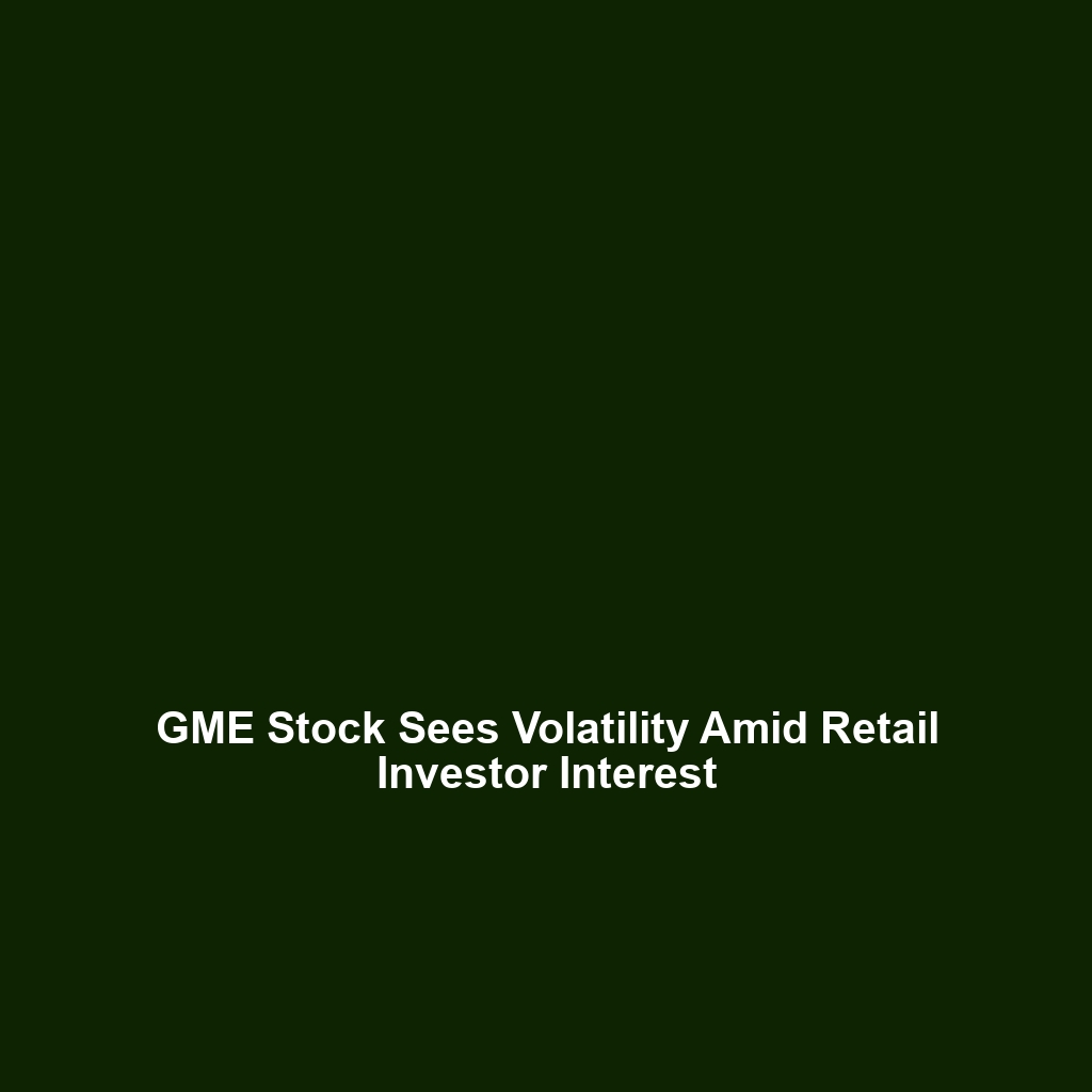 GME Stock Sees Volatility Amid Retail Investor Interest