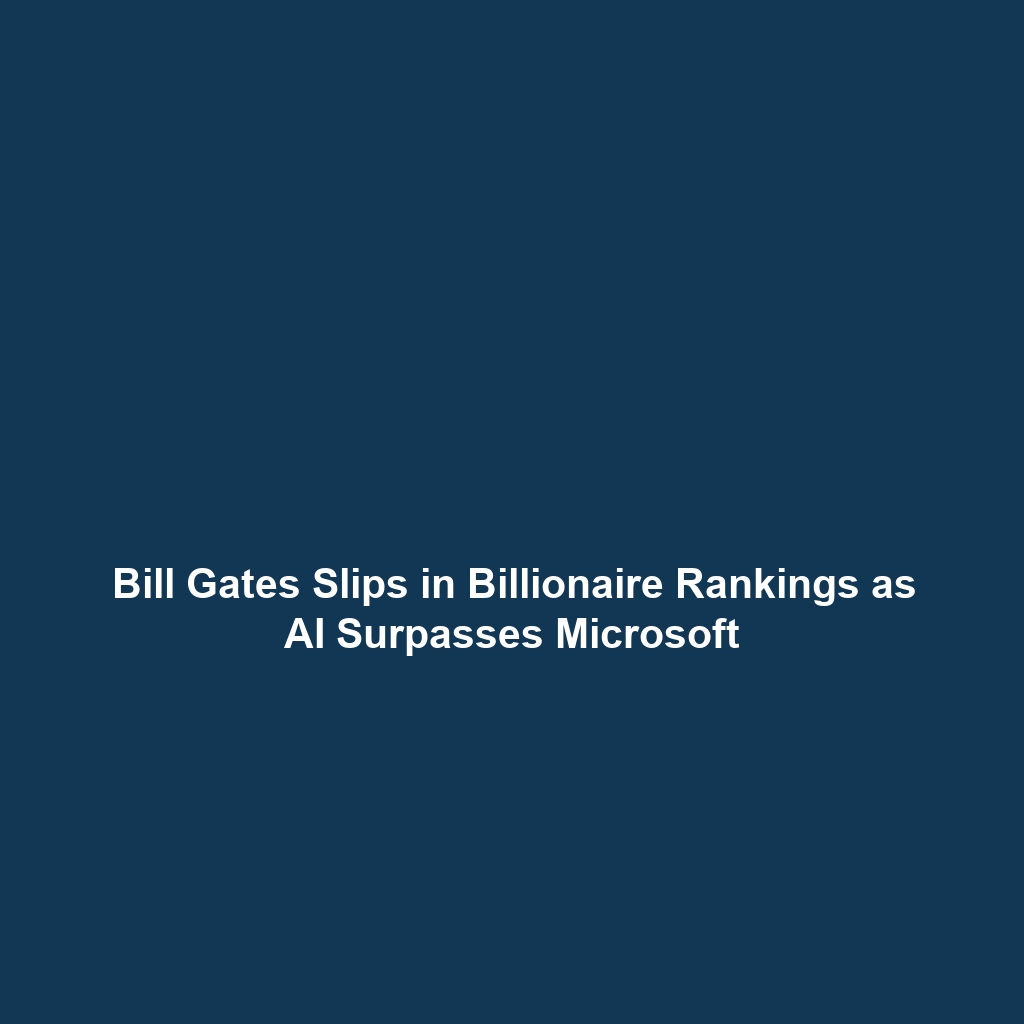 Bill Gates Slips in Billionaire Rankings as AI Surpasses Microsoft