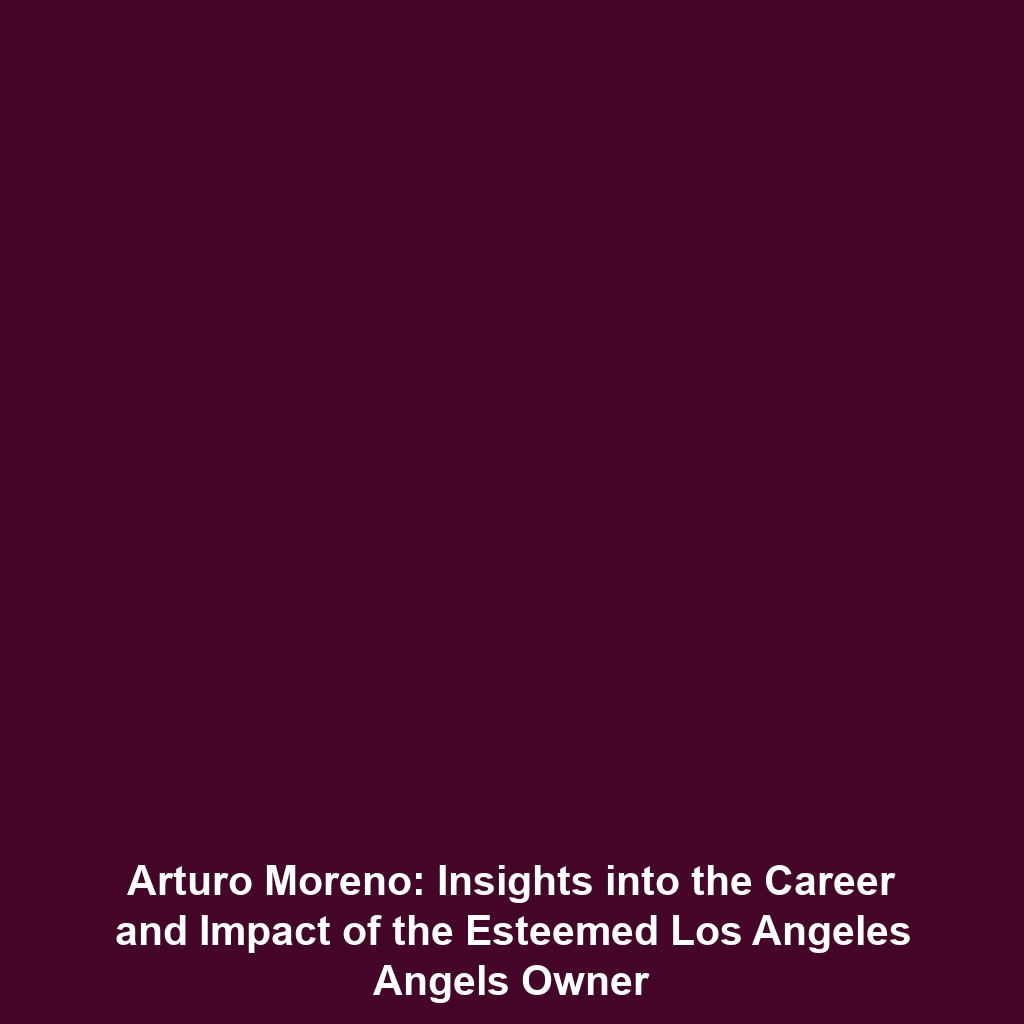 Arturo Moreno: Insights into the Career and Impact of the Esteemed Los Angeles Angels Owner