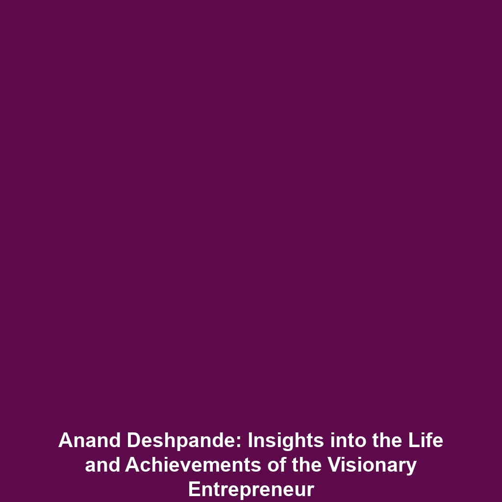 Anand Deshpande: Insights into the Life and Achievements of the Visionary Entrepreneur