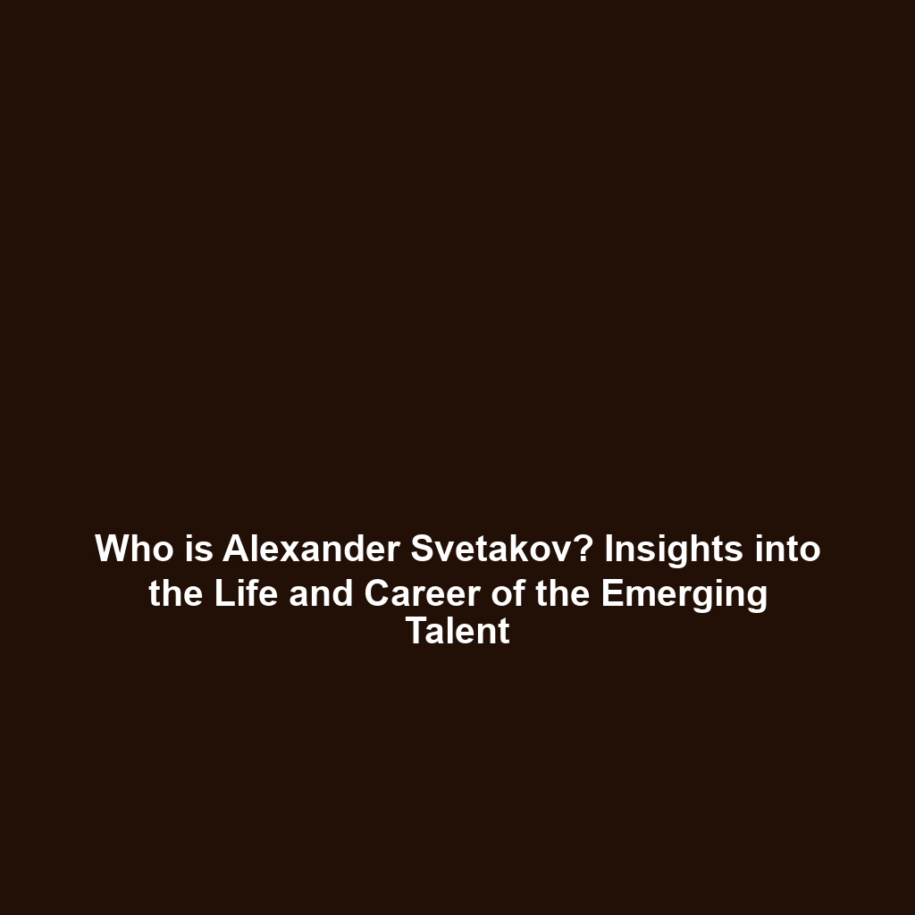 Who is Alexander Svetakov? Insights into the Life and Career of the Emerging Talent