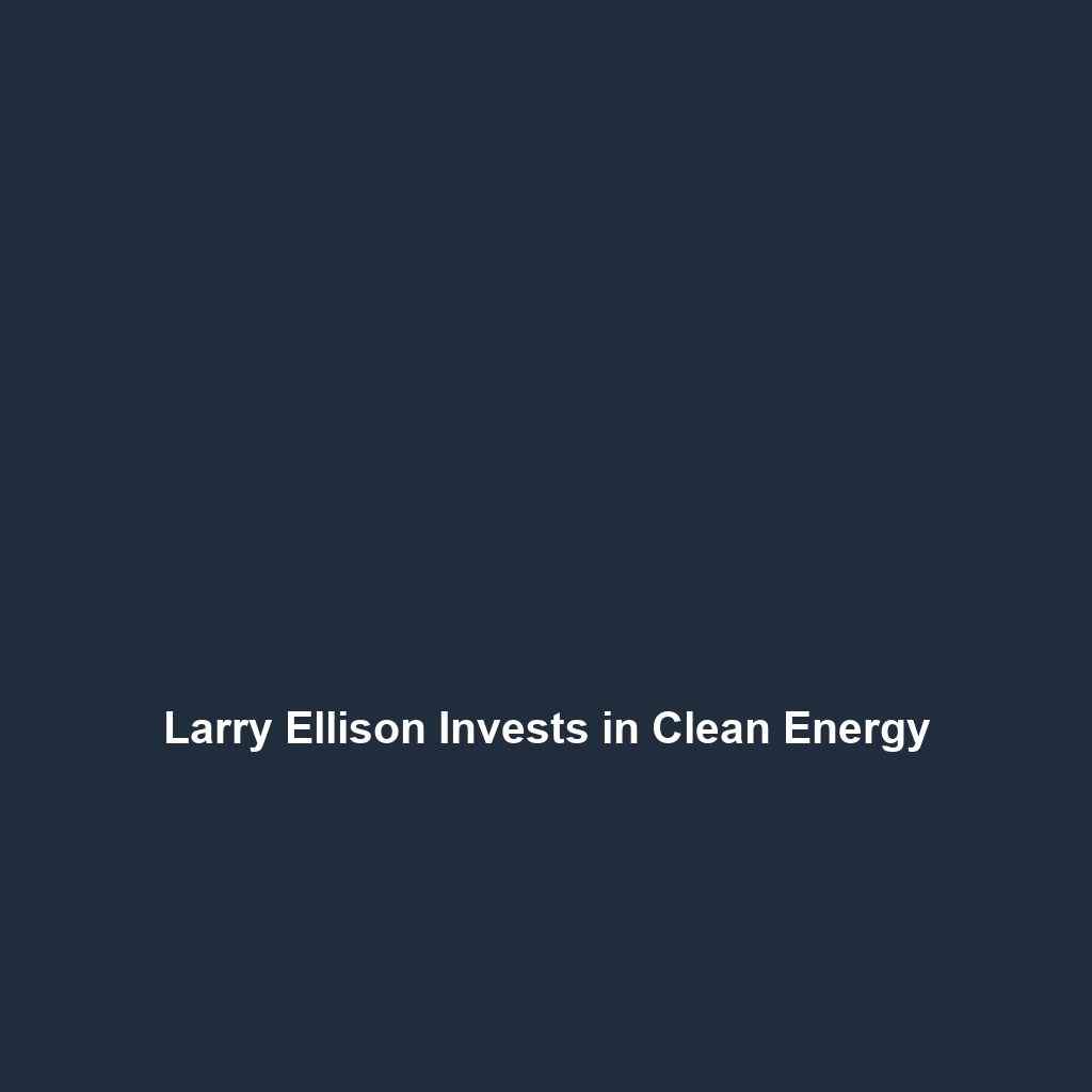 Larry Ellison Invests in Clean Energy