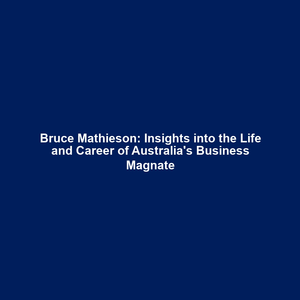 Bruce Mathieson: Insights into the Life and Career of Australia’s Business Magnate