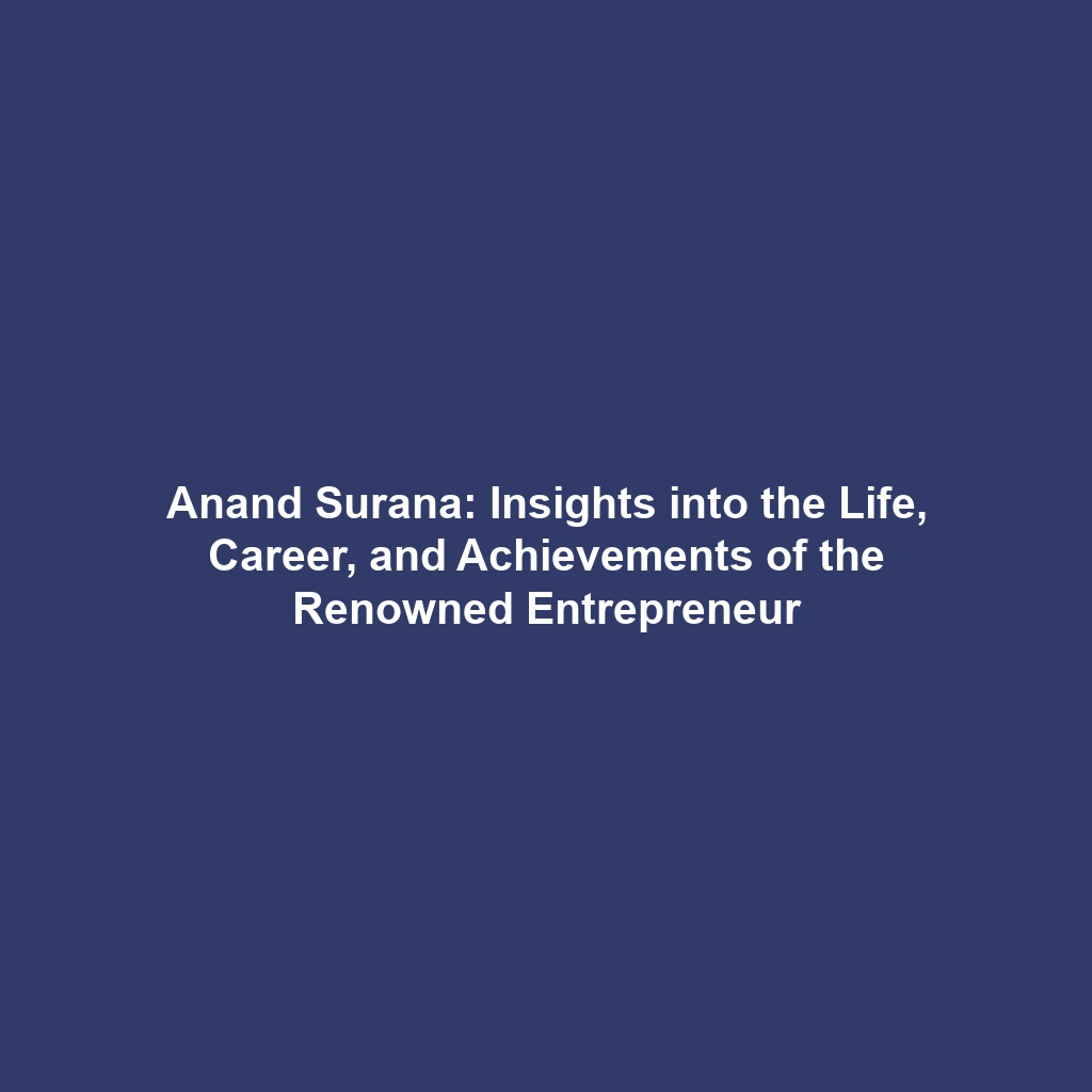 Anand Surana: Insights into the Life, Career, and Achievements of the Renowned Entrepreneur