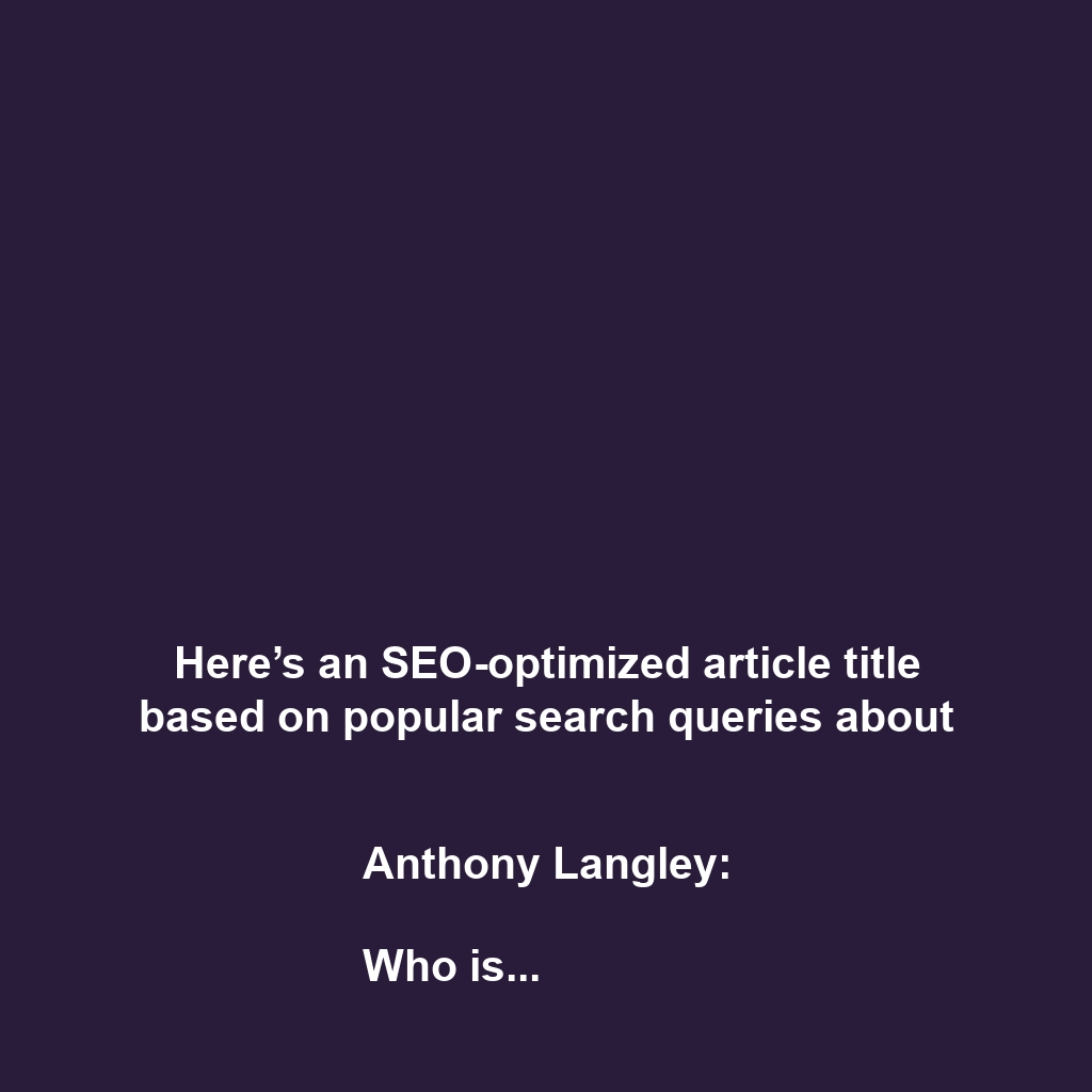 Here’s an SEO-optimized article title based on popular search queries about Anthony Langley:

Who is Anthony Langley? A Comprehensive Profile of His Life, Career, and Latest News