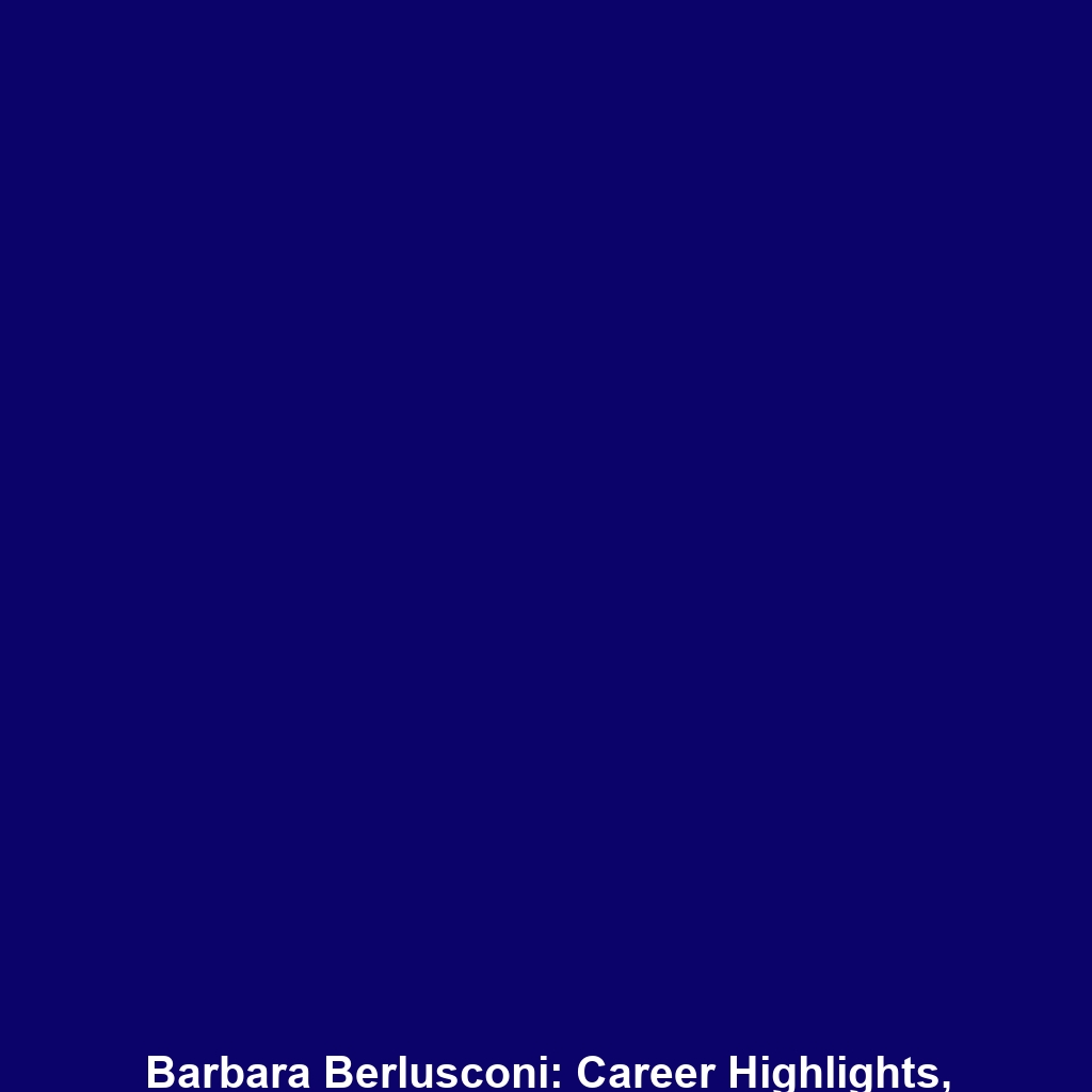 Barbara Berlusconi: Career Highlights, Philanthropy, and Family Legacy Explained