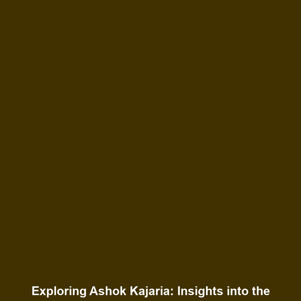 Exploring Ashok Kajaria: Insights into the Journey of India’s Tile King