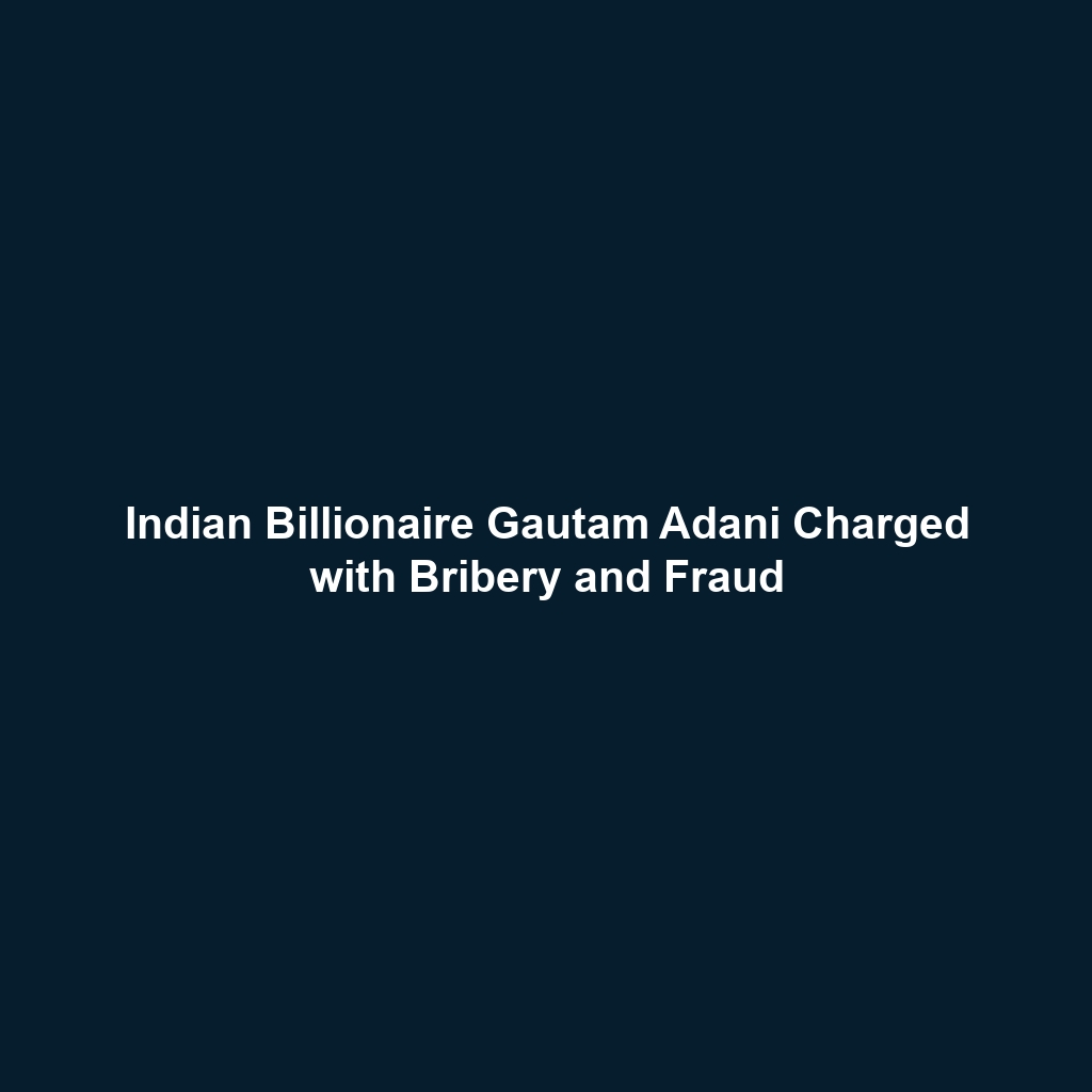 Indian Billionaire Gautam Adani Charged with Bribery and Fraud