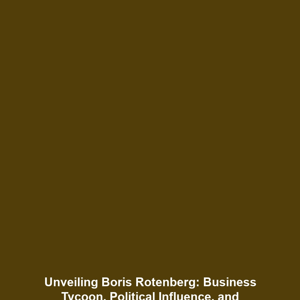 Unveiling Boris Rotenberg: Business Tycoon, Political Influence, and Controversies in Russia