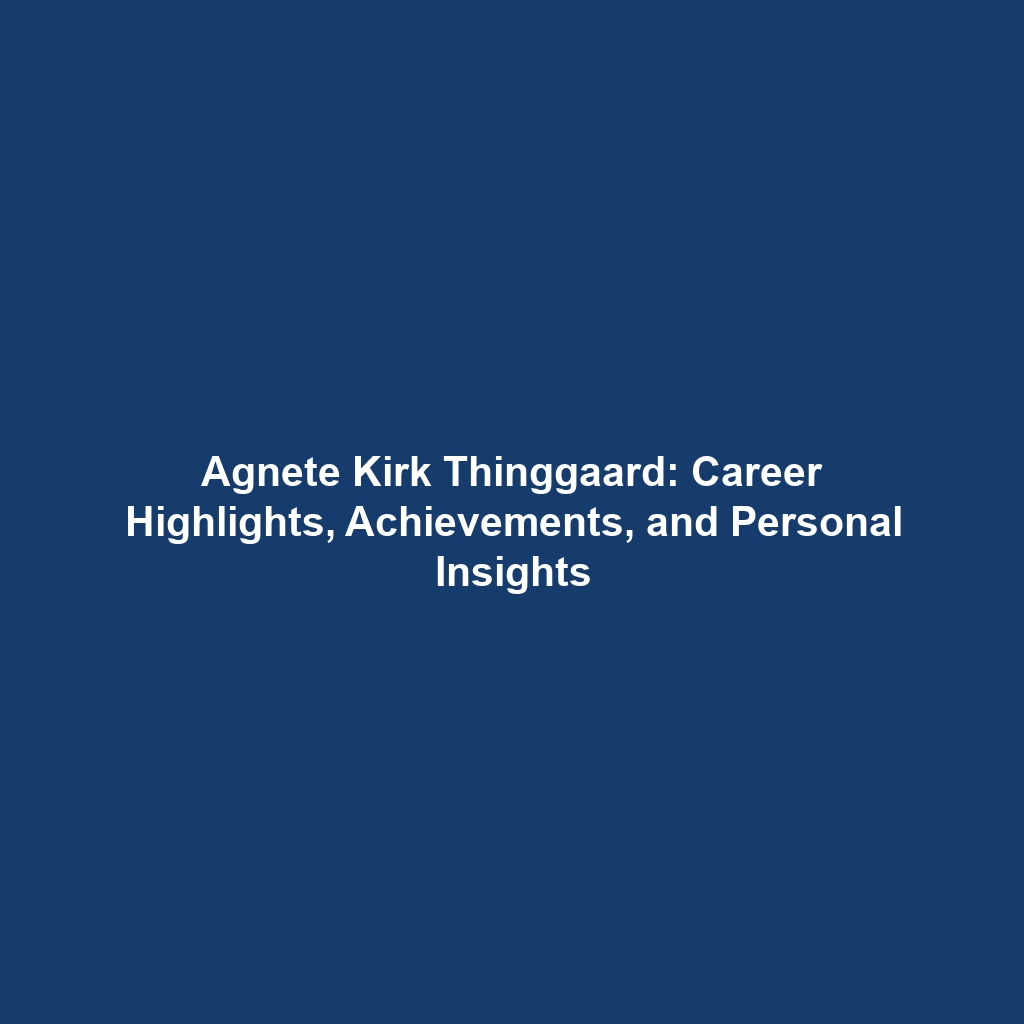 Agnete Kirk Thinggaard: Career Highlights, Achievements, and Personal Insights