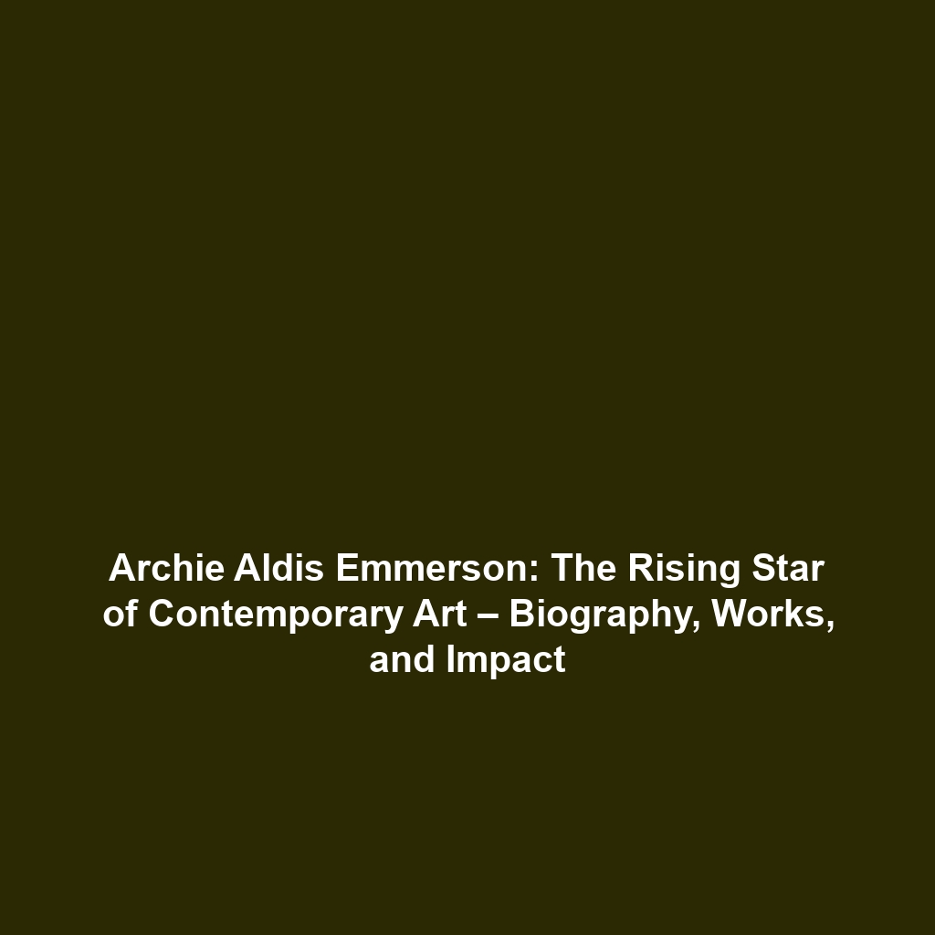 Archie Aldis Emmerson: The Rising Star of Contemporary Art – Biography, Works, and Impact