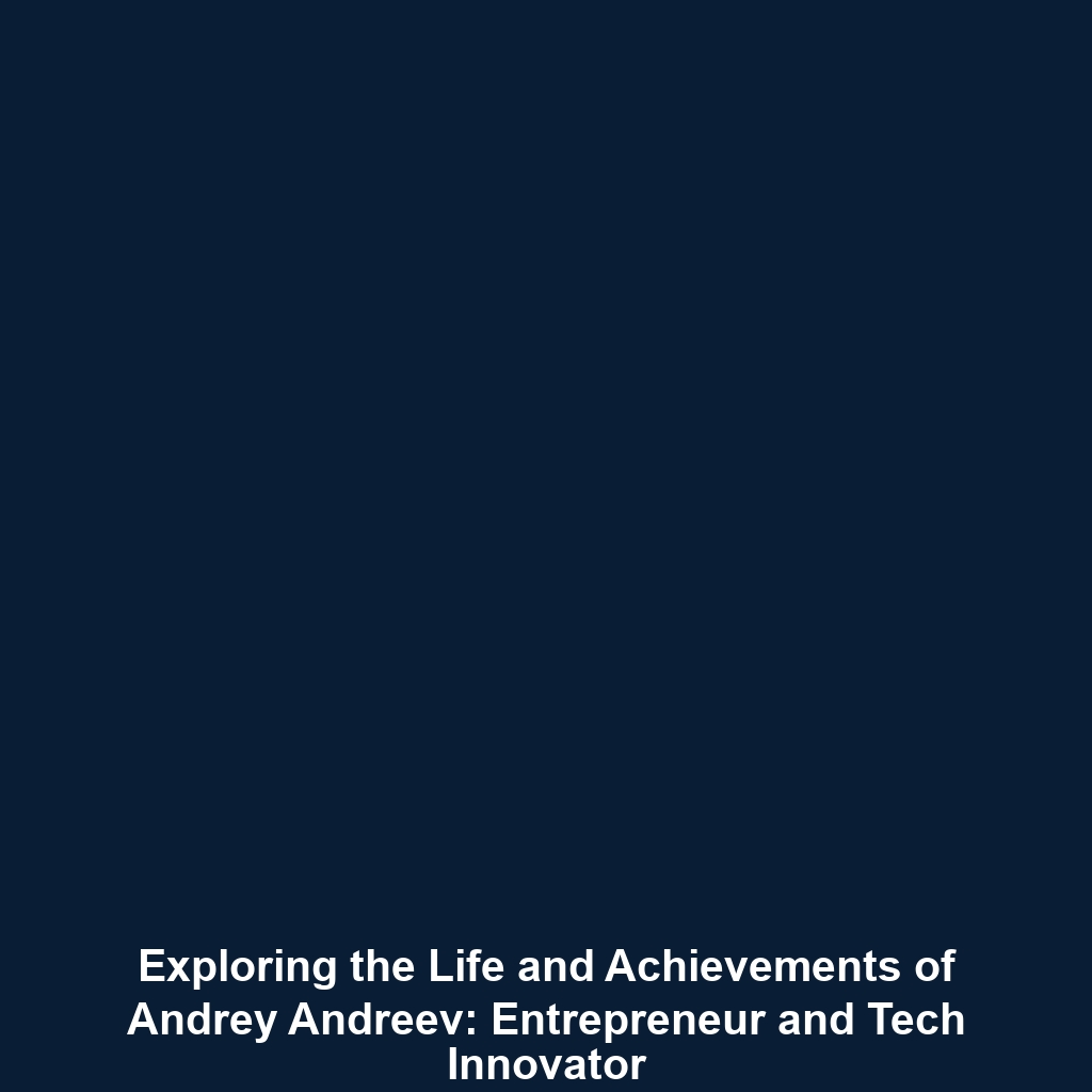 Exploring the Life and Achievements of Andrey Andreev: Entrepreneur and Tech Innovator
