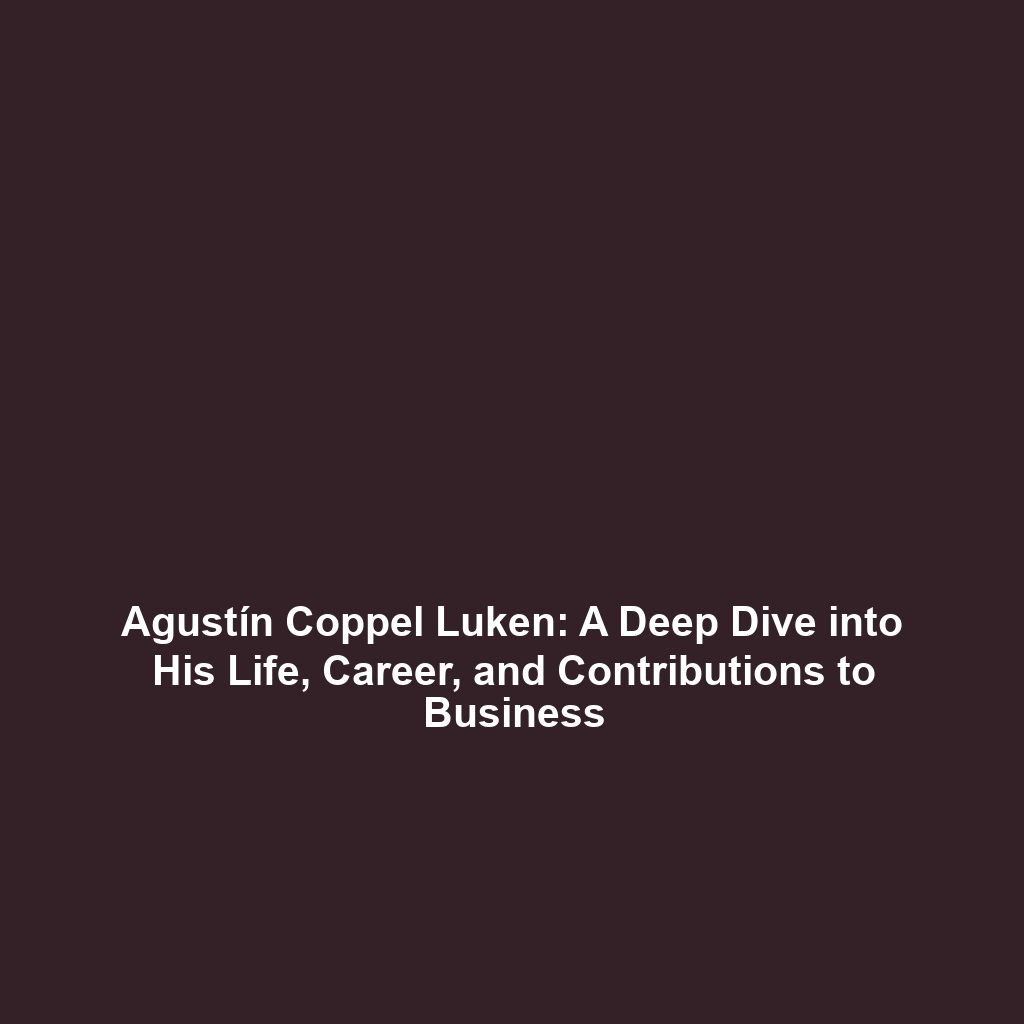 Agustín Coppel Luken: A Deep Dive into His Life, Career, and Contributions to Business