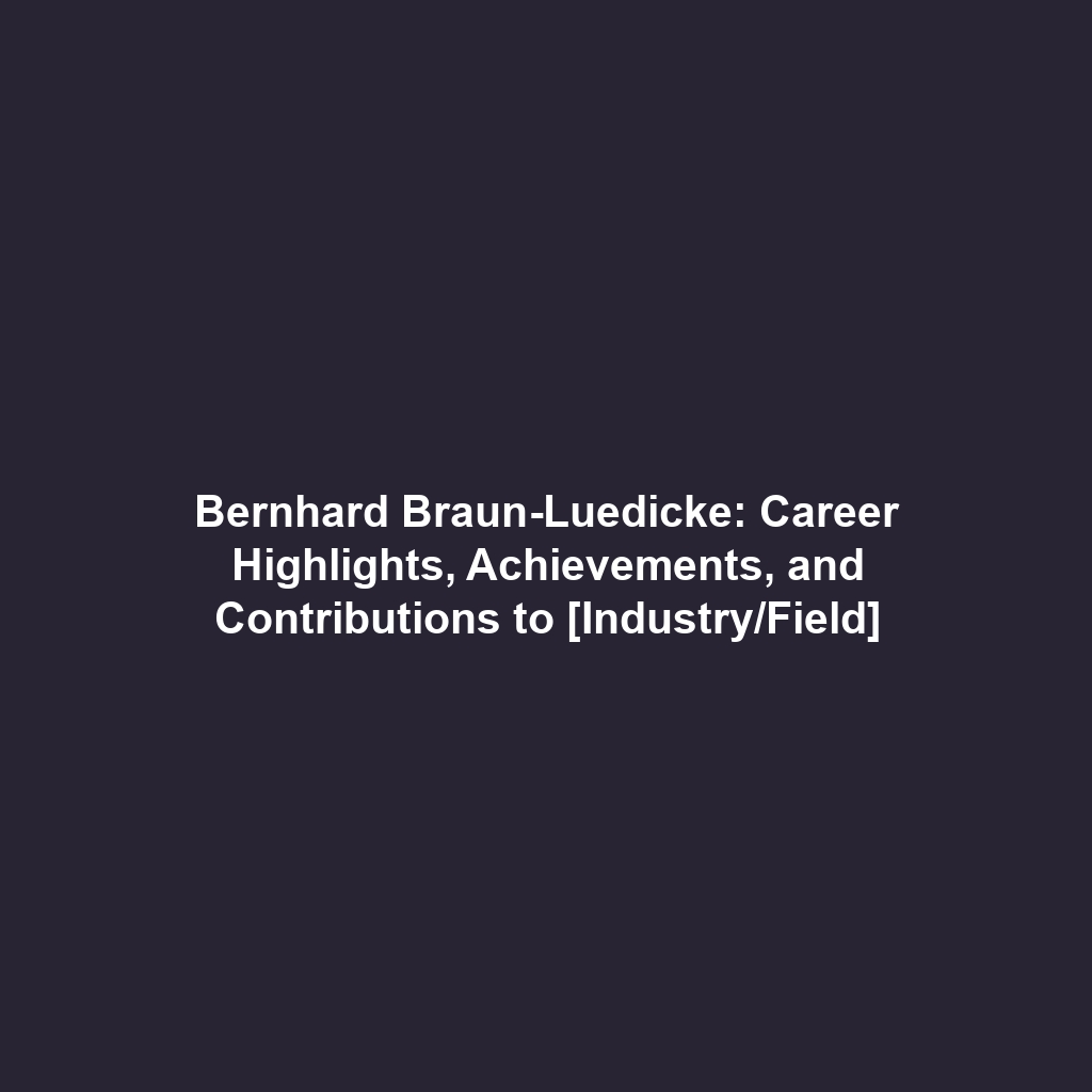 Bernhard Braun-Luedicke: Career Highlights, Achievements, and Contributions to [Industry/Field]