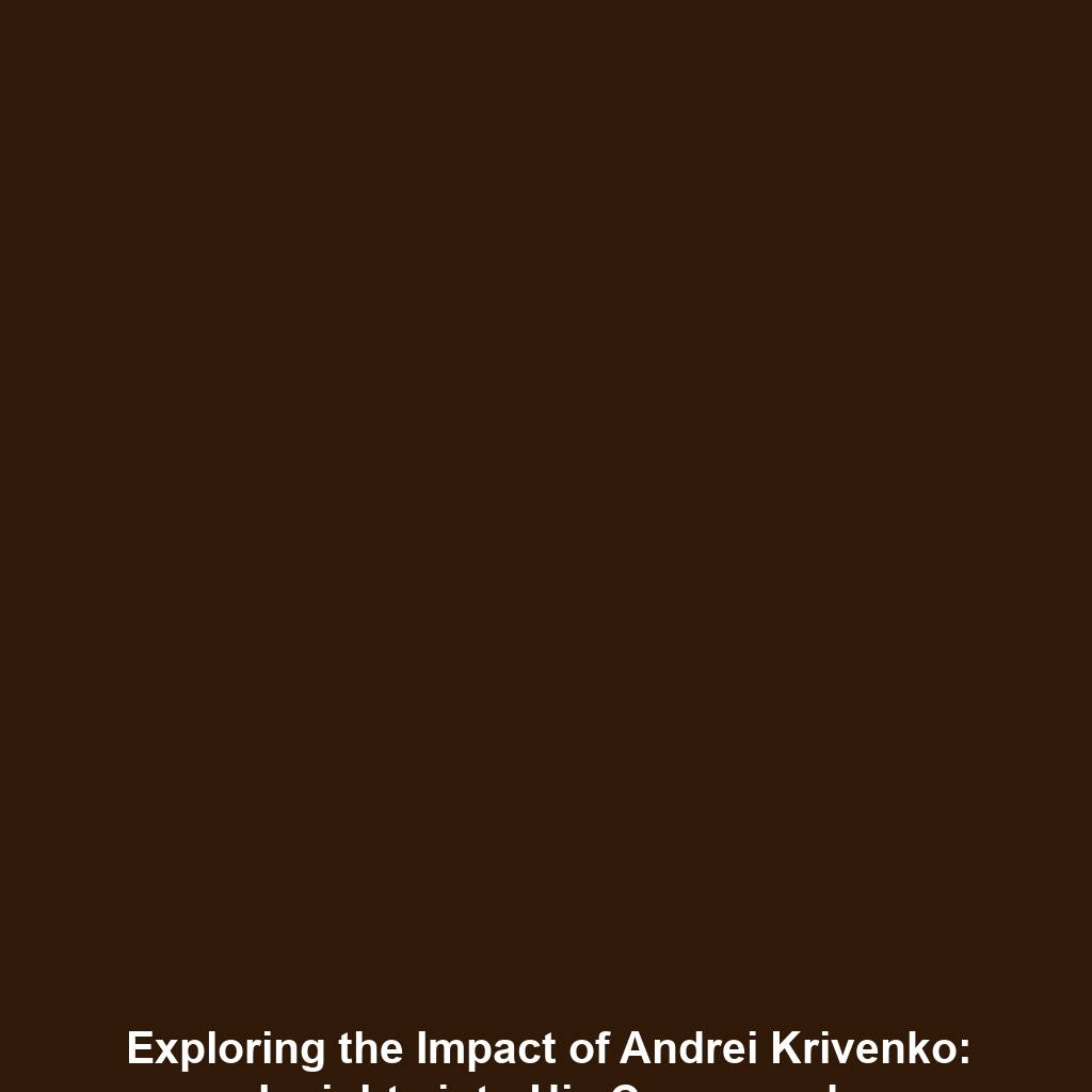 Exploring the Impact of Andrei Krivenko: Insights into His Career and Contributions