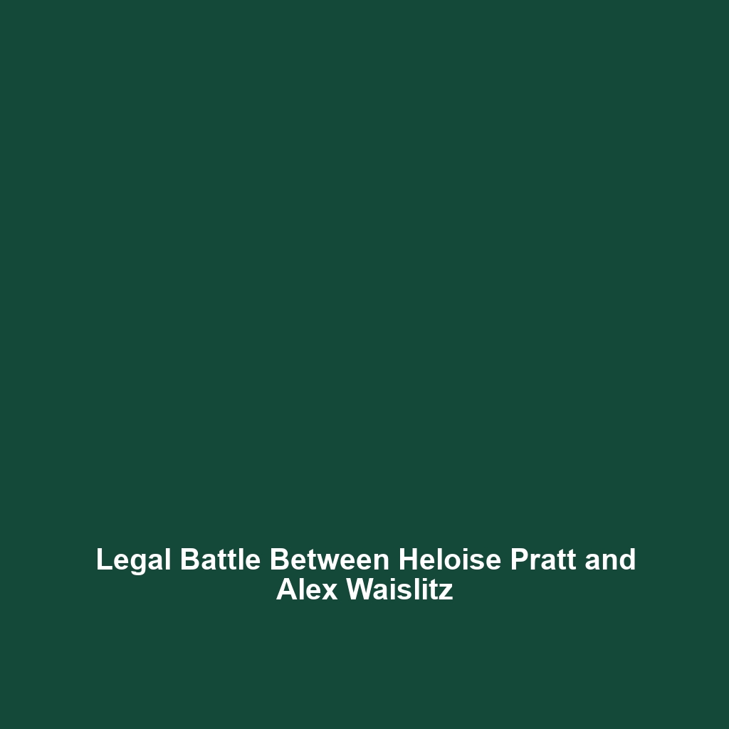 Legal Battle Between Heloise Pratt and Alex Waislitz