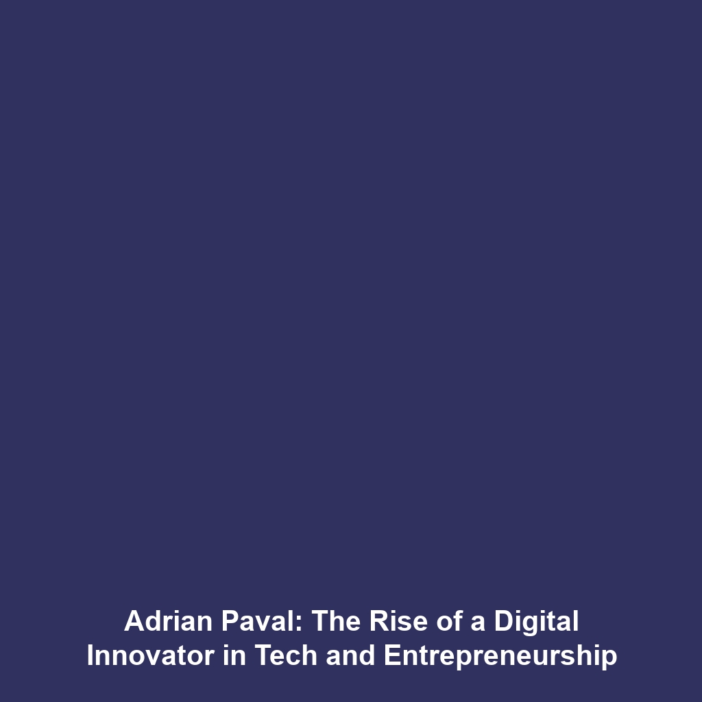 Adrian Paval: The Rise of a Digital Innovator in Tech and Entrepreneurship