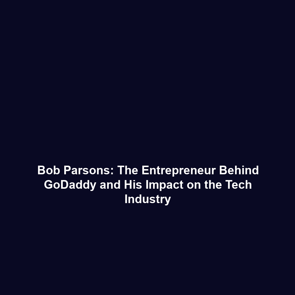 Bob Parsons: The Entrepreneur Behind GoDaddy and His Impact on the Tech Industry